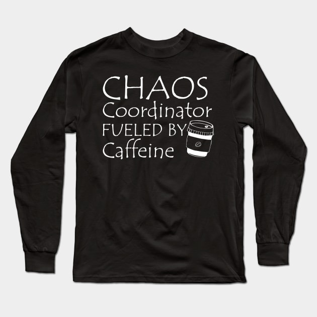 CHAOS COORDINATOR FUELED BY CAFFIENE Long Sleeve T-Shirt by KC Happy Shop